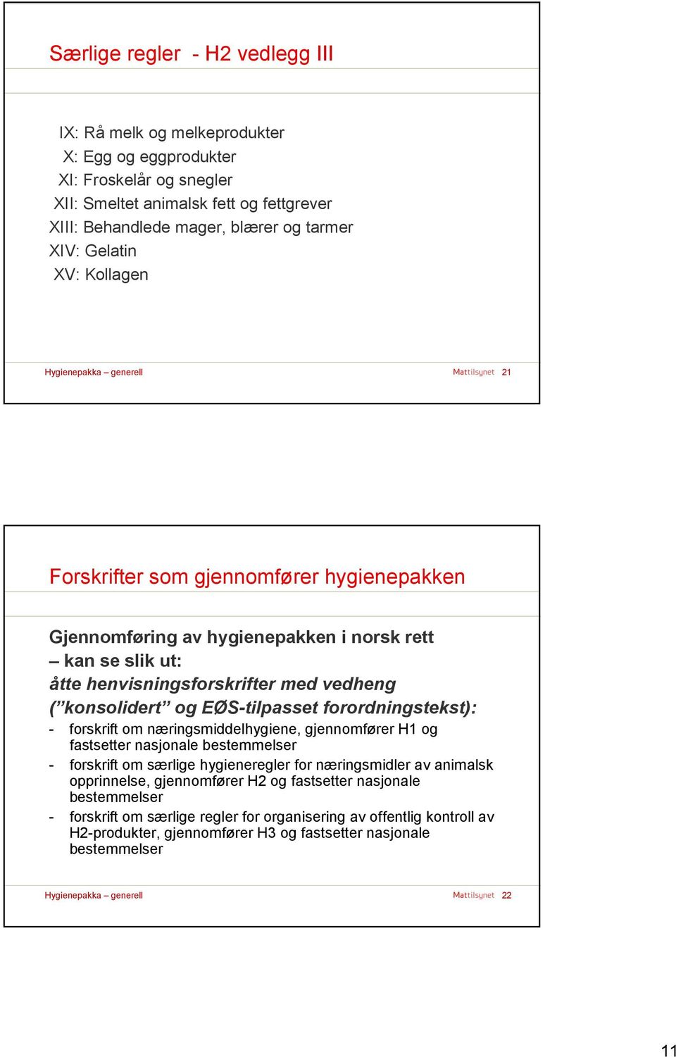 EØS-tilpasset forordningstekst): - forskrift om næringsmiddelhygiene, gjennomfører H1 og fastsetter nasjonale bestemmelser - forskrift om særlige hygieneregler for næringsmidler av animalsk