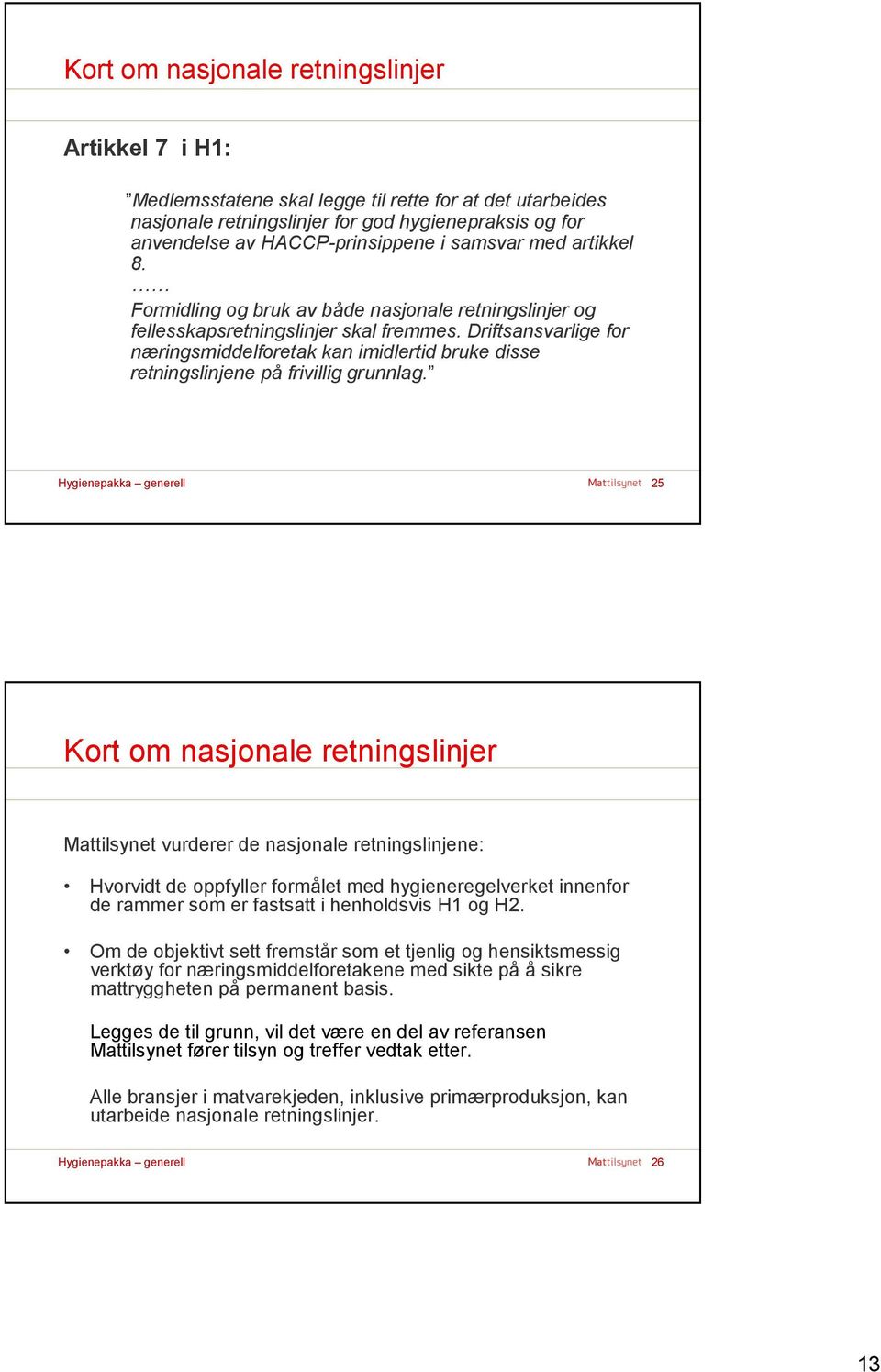 Driftsansvarlige for næringsmiddelforetak kan imidlertid bruke disse retningslinjene på frivillig grunnlag.