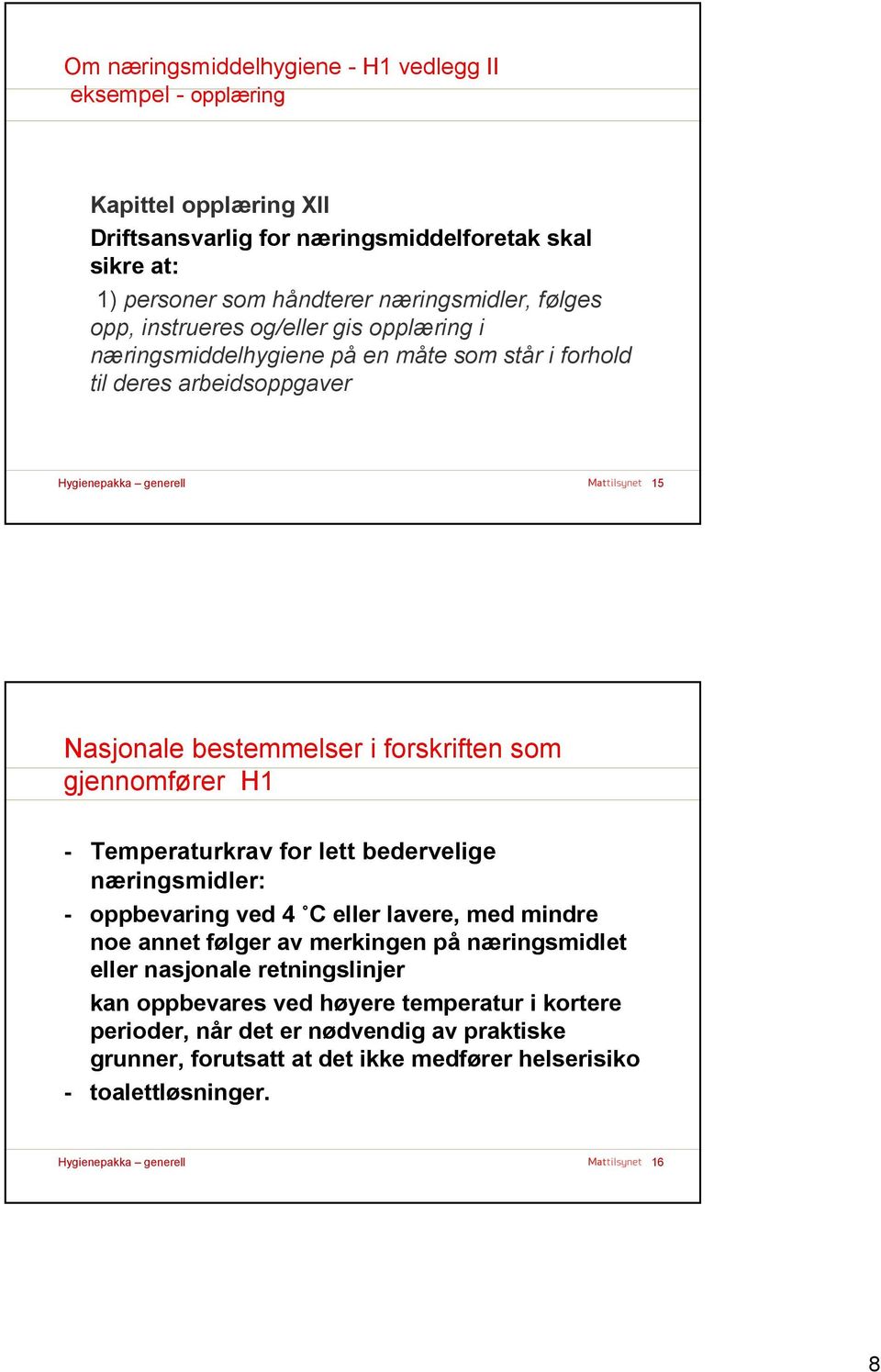 forskriften som gjennomfører H1 - Temperaturkrav for lett bedervelige næringsmidler: - oppbevaring ved 4 C eller lavere, med mindre noe annet følger av merkingen på