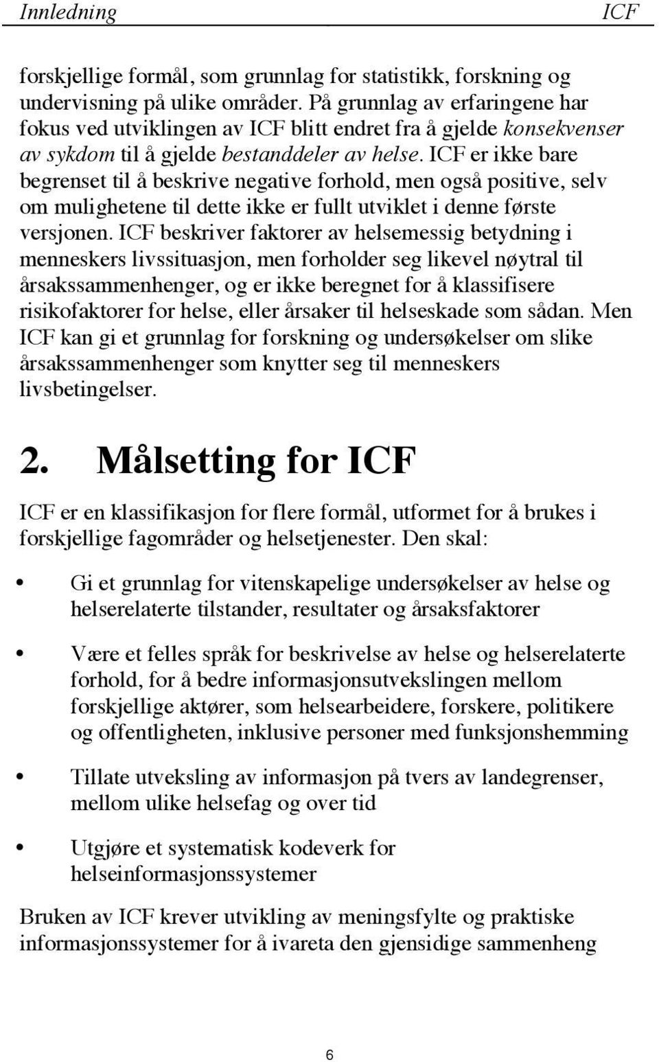 ICF er ikke bare begrenset til å beskrive negative forhold, men også positive, selv om mulighetene til dette ikke er fullt utviklet i denne første versjonen.