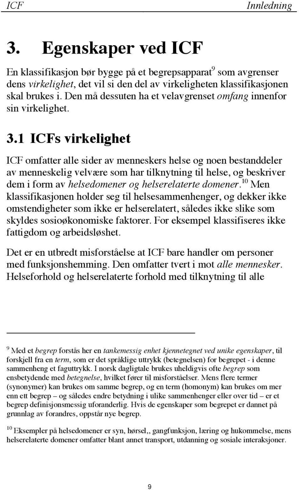 1 ICFs virkelighet ICF omfatter alle sider av menneskers helse og noen bestanddeler av menneskelig velvære som har tilknytning til helse, og beskriver dem i form av helsedomener og helserelaterte