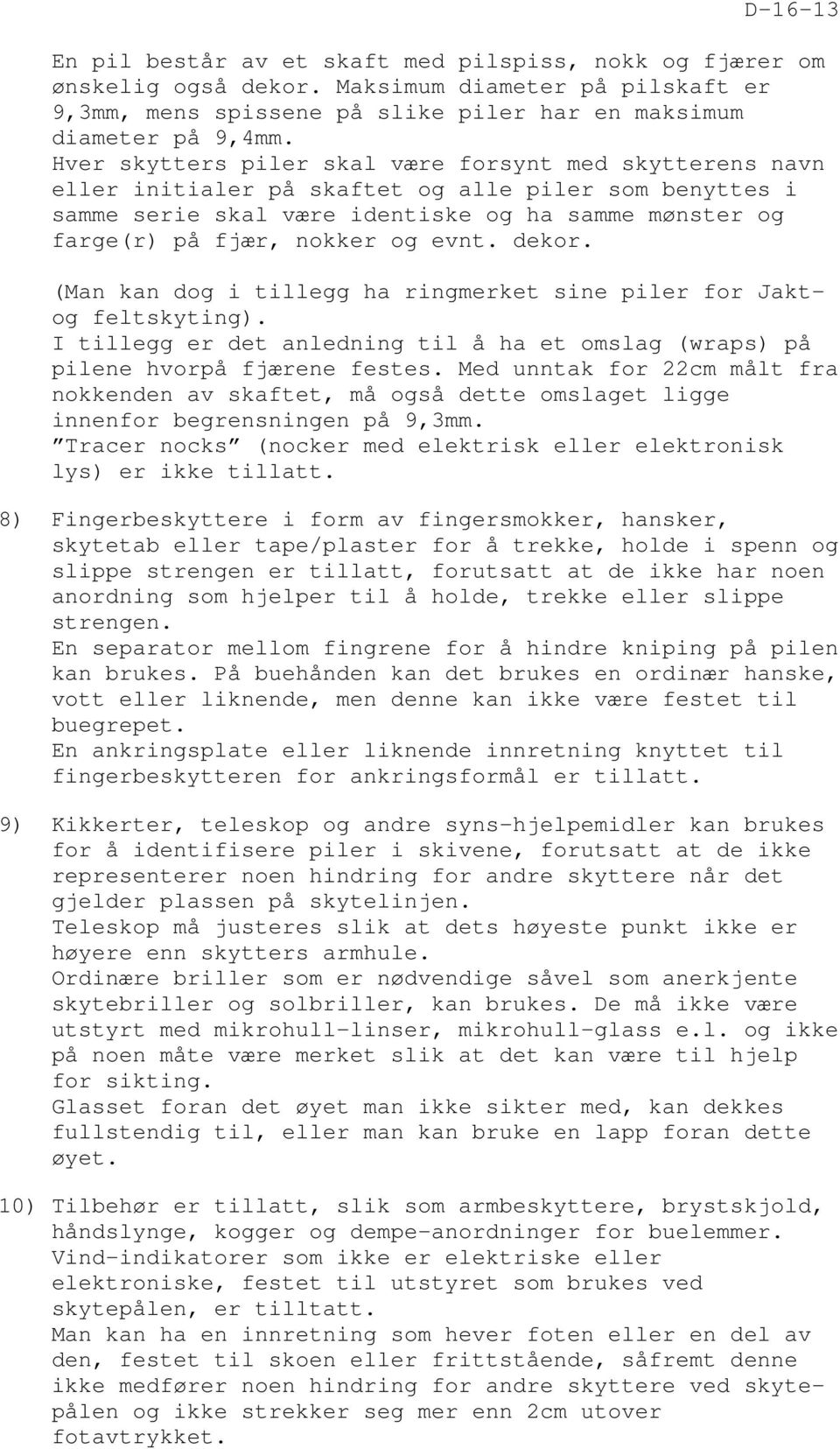 evnt. dekor. (Man kan dog i tillegg ha ringmerket sine piler for Jaktog feltskyting). I tillegg er det anledning til å ha et omslag (wraps) på pilene hvorpå fjærene festes.