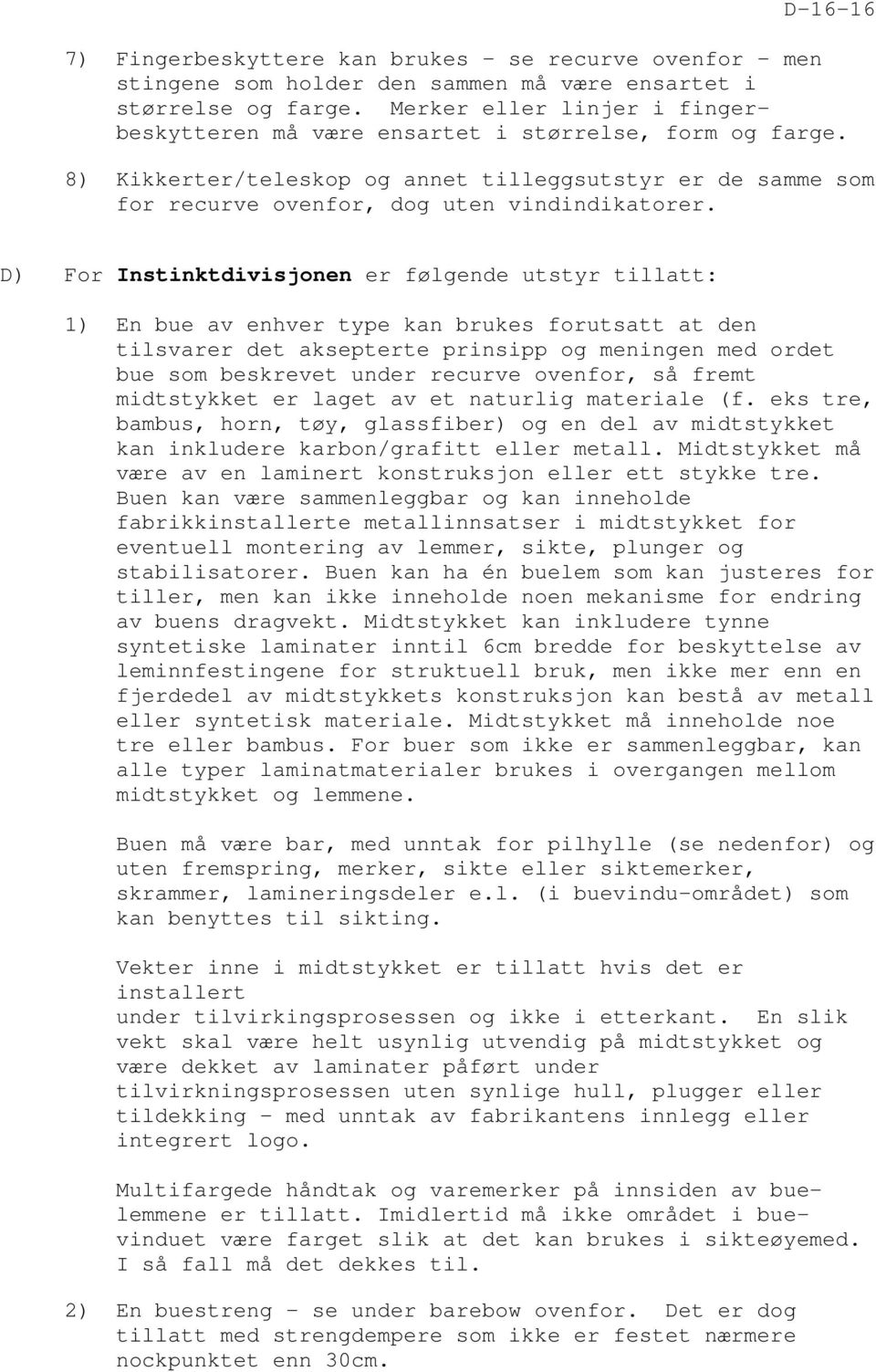 D) For Instinktdivisjonen er følgende utstyr tillatt: 1) En bue av enhver type kan brukes forutsatt at den tilsvarer det aksepterte prinsipp og meningen med ordet bue som beskrevet under recurve