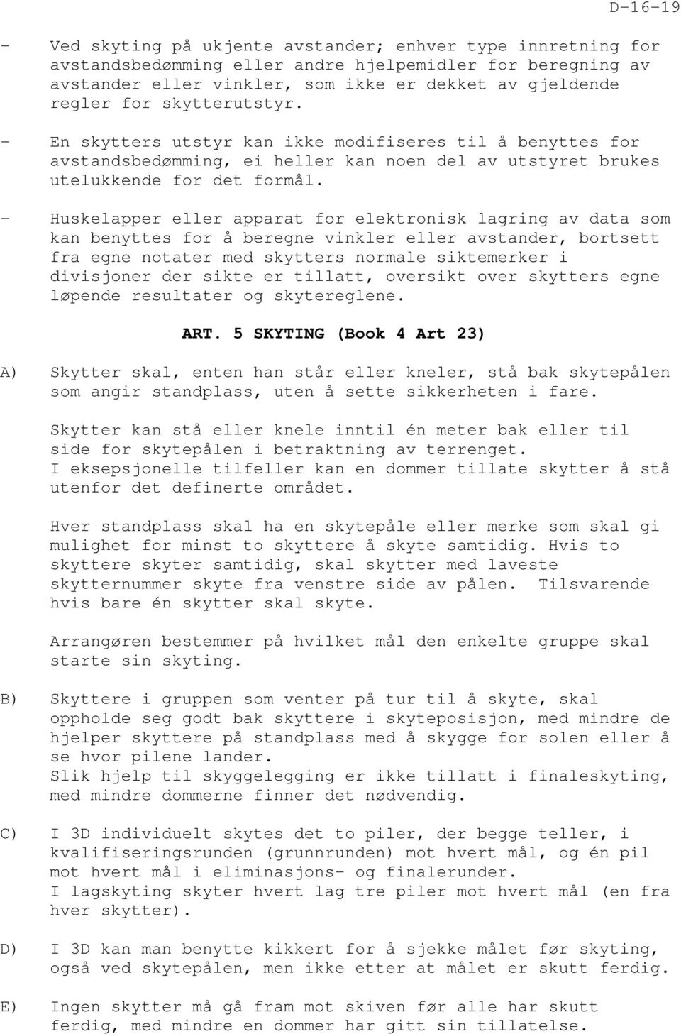 - Huskelapper eller apparat for elektronisk lagring av data som kan benyttes for å beregne vinkler eller avstander, bortsett fra egne notater med skytters normale siktemerker i divisjoner der sikte