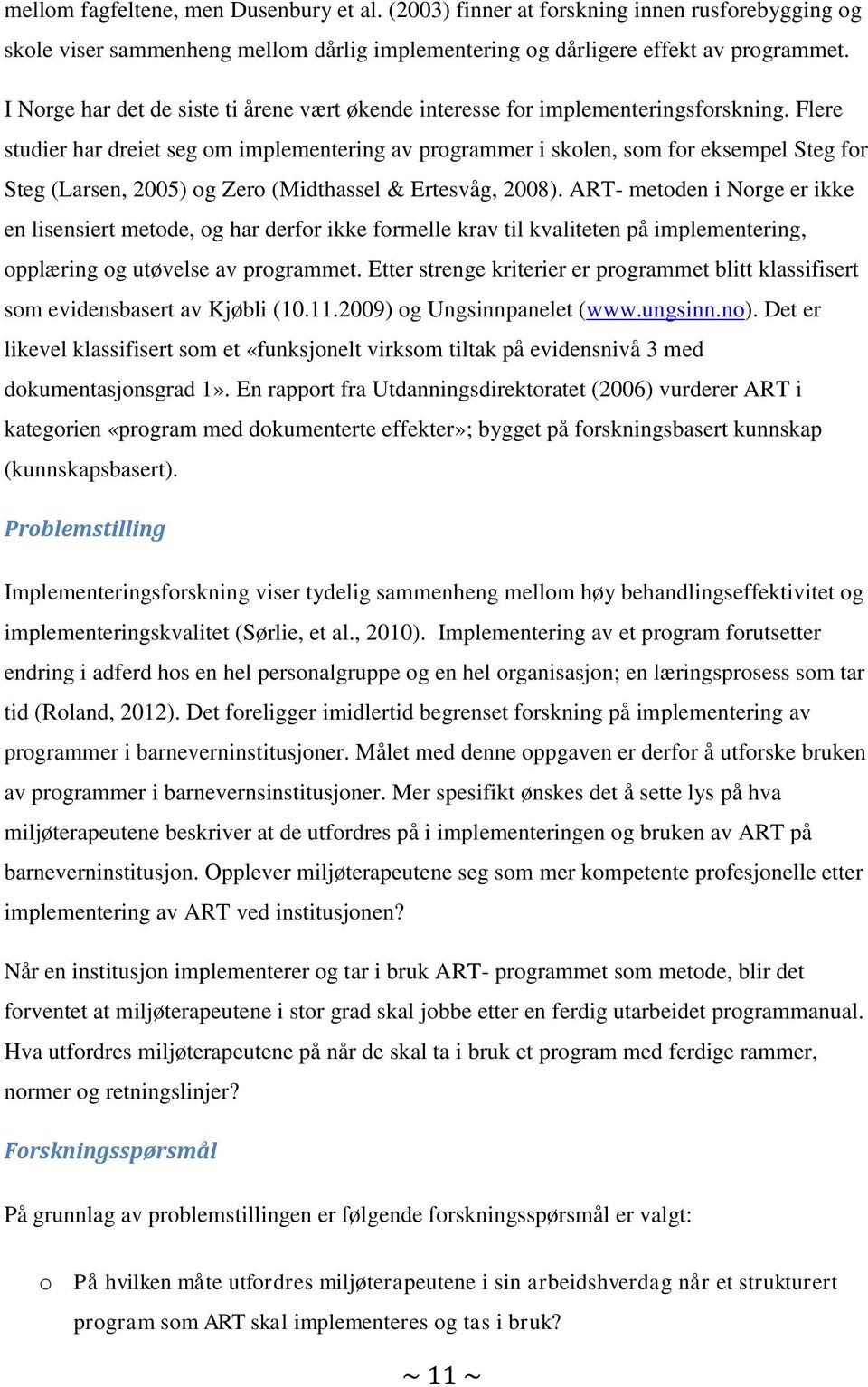 Flere studier har dreiet seg om implementering av programmer i skolen, som for eksempel Steg for Steg (Larsen, 2005) og Zero (Midthassel & Ertesvåg, 2008).