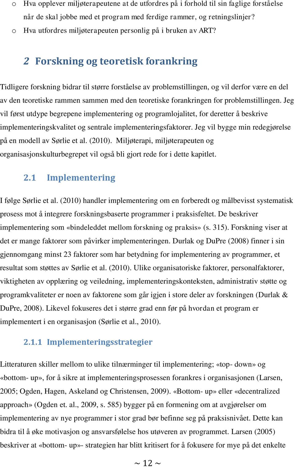 2 Forskning og teoretisk forankring Tidligere forskning bidrar til større forståelse av problemstillingen, og vil derfor være en del av den teoretiske rammen sammen med den teoretiske forankringen