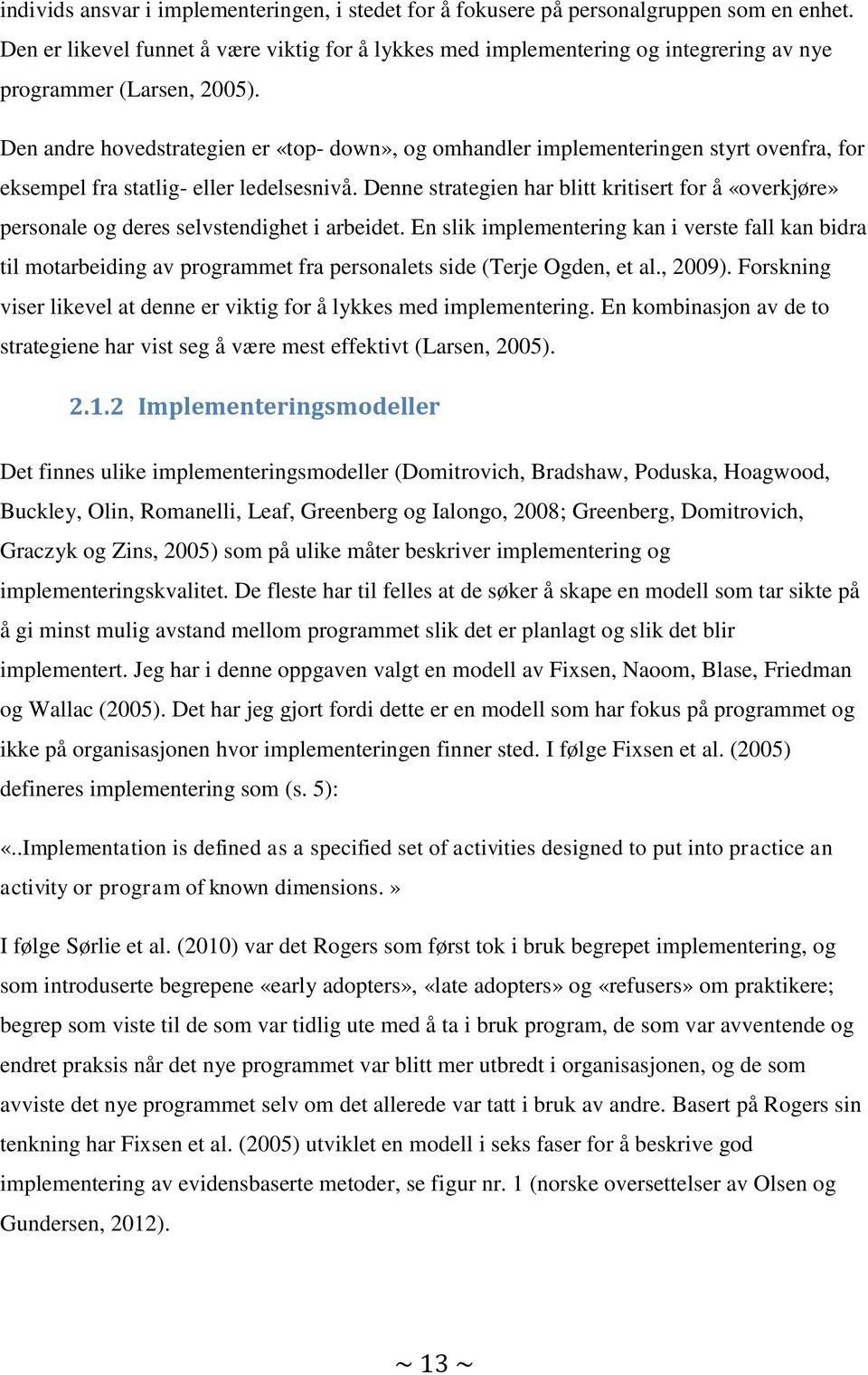 Den andre hovedstrategien er «top- down», og omhandler implementeringen styrt ovenfra, for eksempel fra statlig- eller ledelsesnivå.