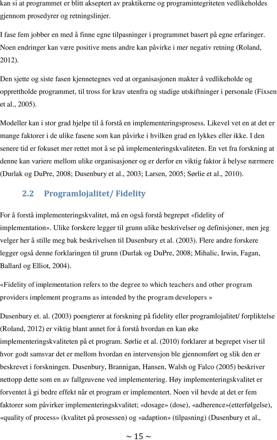 Den sjette og siste fasen kjennetegnes ved at organisasjonen makter å vedlikeholde og opprettholde programmet, til tross for krav utenfra og stadige utskiftninger i personale (Fixsen et al., 2005).