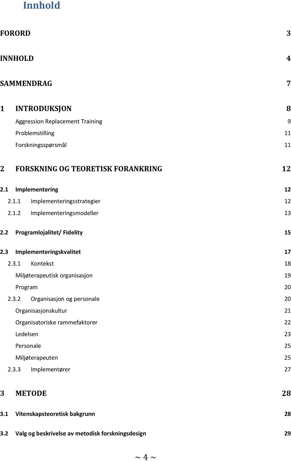 3 Implementeringskvalitet 17 2.3.1 Kontekst 18 Miljøterapeutisk organisasjon 19 Program 20 2.3.2 Organisasjon og personale 20 Organisasjonskultur 21 Organisatoriske rammefaktorer 22 Ledelsen 23 Personale 25 Miljøterapeuten 25 2.