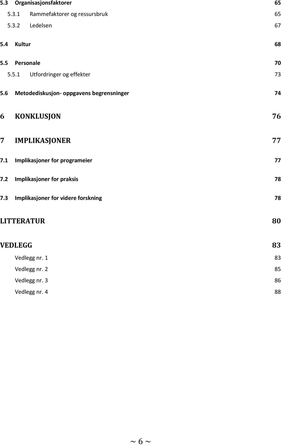 6 Metodediskusjon- oppgavens begrensninger 74 6 KONKLUSJON 76 7 IMPLIKASJONER 77 7.