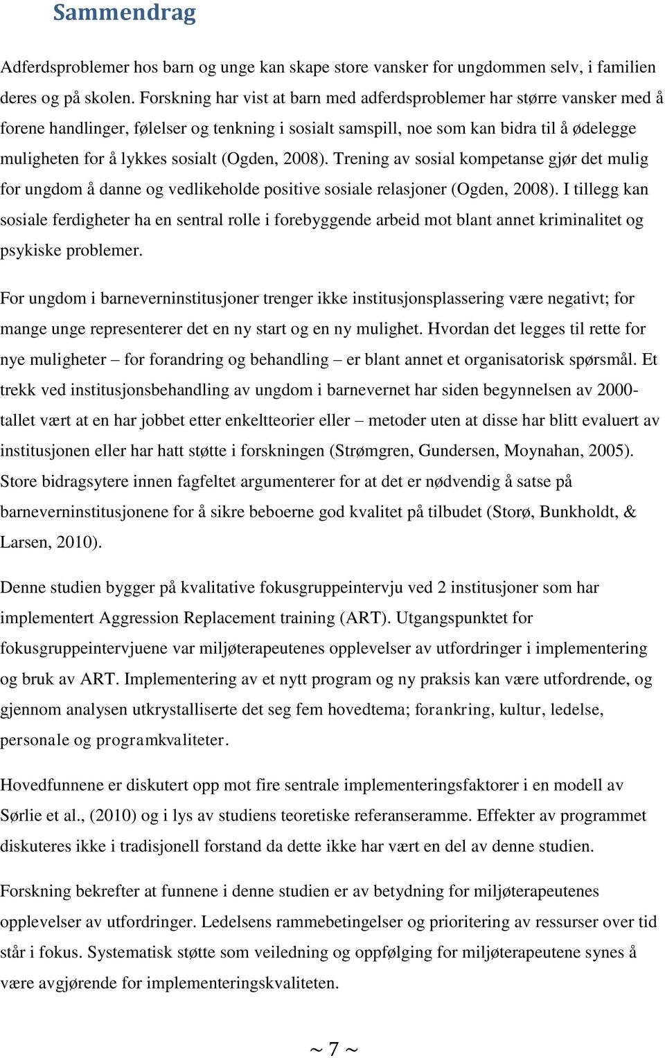 (Ogden, 2008). Trening av sosial kompetanse gjør det mulig for ungdom å danne og vedlikeholde positive sosiale relasjoner (Ogden, 2008).