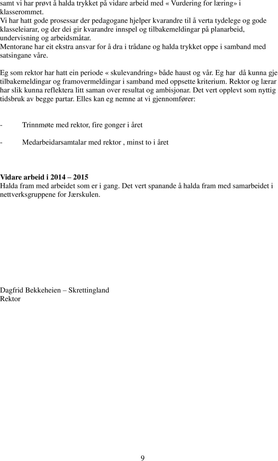 arbeidsmåtar. Mentorane har eit ekstra ansvar for å dra i trådane og halda trykket oppe i samband med satsingane våre. Eg som rektor har hatt ein periode «skulevandring» både haust og vår.