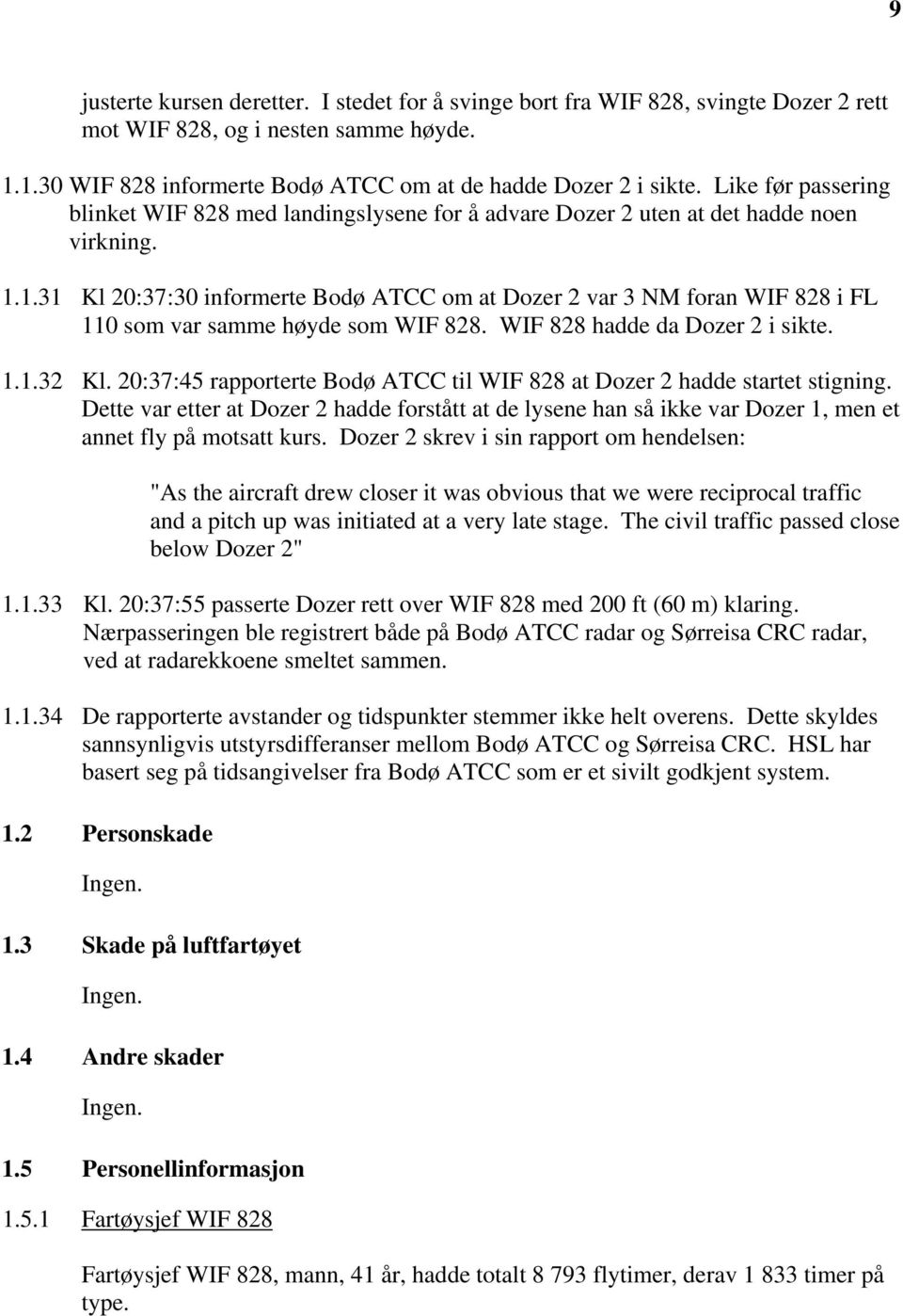 1.31 Kl 20:37:30 informerte Bodø ATCC om at Dozer 2 var 3 NM foran WIF 828 i FL 110 som var samme høyde som WIF 828. WIF 828 hadde da Dozer 2 i sikte. 1.1.32 Kl.