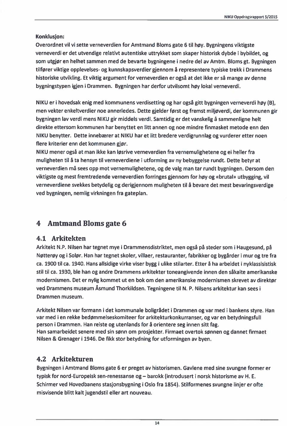 Bloms gt. Bygningen tilfører viktige opplevelses- og kunnskapsverdier gjennom å representere typiske trekk i Drammens historiske utvikling.