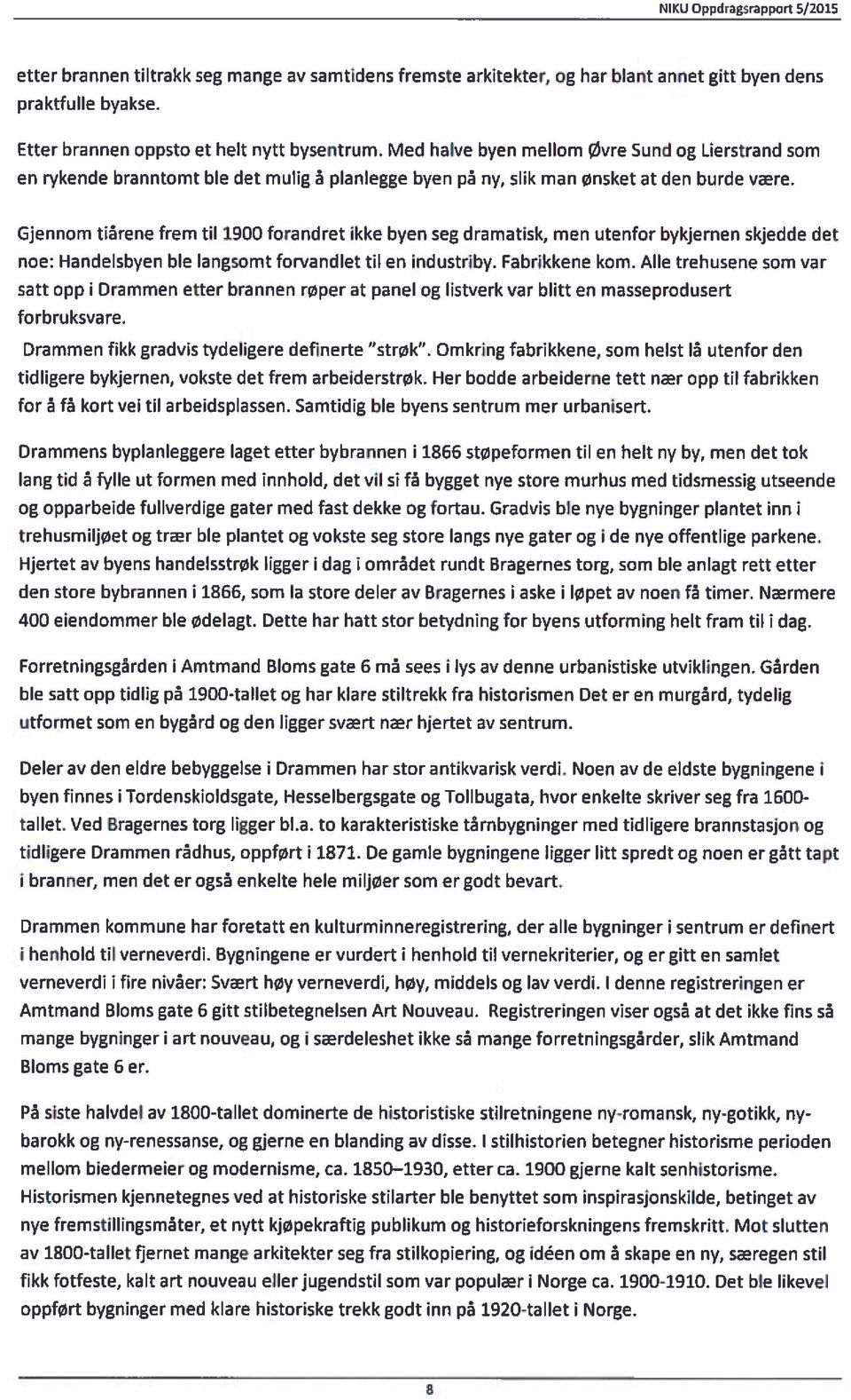 Gjennom tiårene frem til 1900 forandret ikke byen seg dramatisk, men utenfor bykjernen skjedde det noe: Handelsbyen ble langsomt forvandlet til en industriby. Fabrikkene kom.