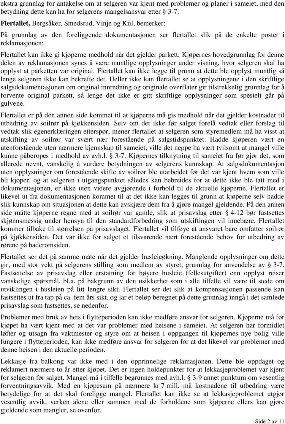 medhold når det gjelder parkett. Kjøpernes hovedgrunnlag for denne delen av reklamasjonen synes å være muntlige opplysninger under visning, hvor selgeren skal ha opplyst at parketten var original.