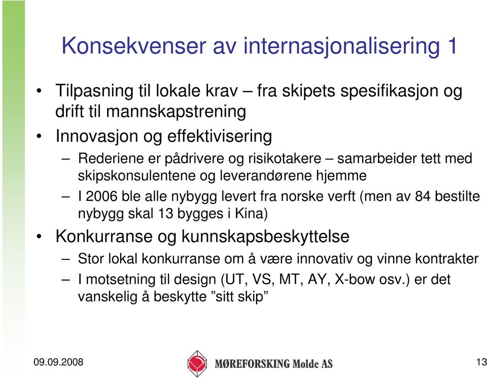 nybygg levert fra norske verft (men av 84 bestilte nybygg skal 13 bygges i Kina) Konkurranse og kunnskapsbeskyttelse Stor lokal