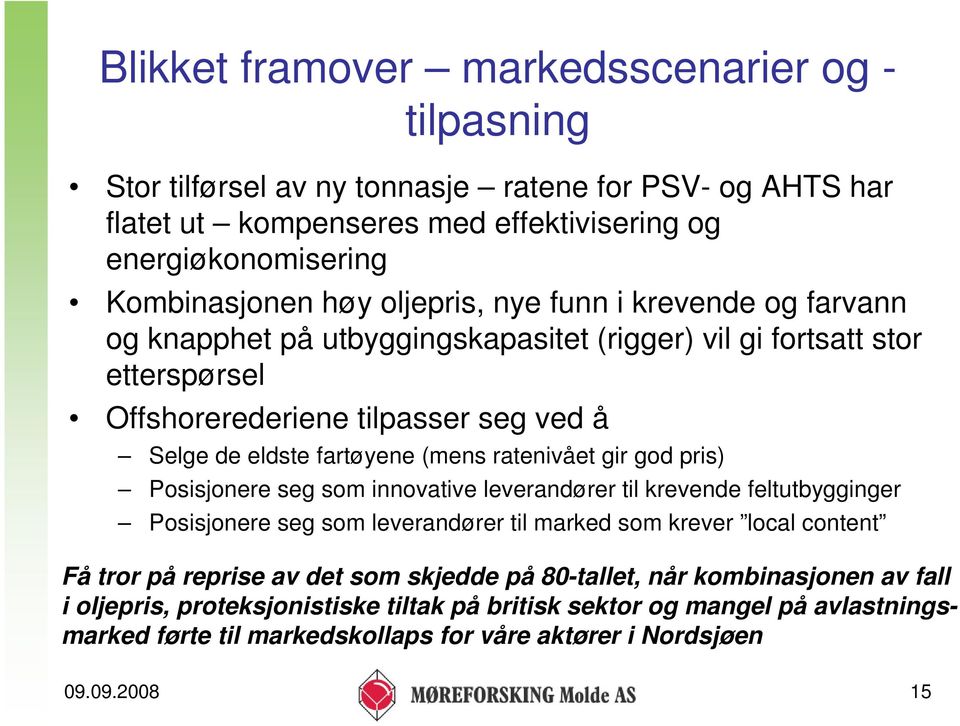 ratenivået gir god pris) Posisjonere seg som innovative leverandører til krevende feltutbygginger Posisjonere seg som leverandører til marked som krever local content Få tror på reprise av det