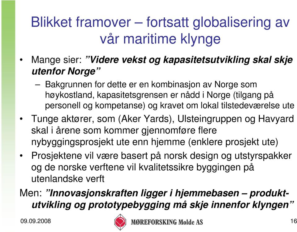 og Havyard skal i årene som kommer gjennomføre flere nybyggingsprosjekt ute enn hjemme (enklere prosjekt ute) Prosjektene vil være basert på norsk design og utstyrspakker og de