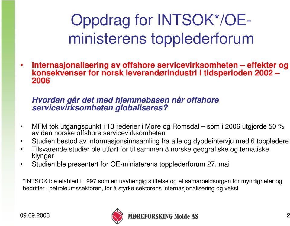 MFM tok utgangspunkt i 13 rederier i Møre og Romsdal som i 2006 utgjorde 50 % av den norske offshore servicevirksomheten Studien bestod av informasjonsinnsamling fra alle og dybdeintervju med 6