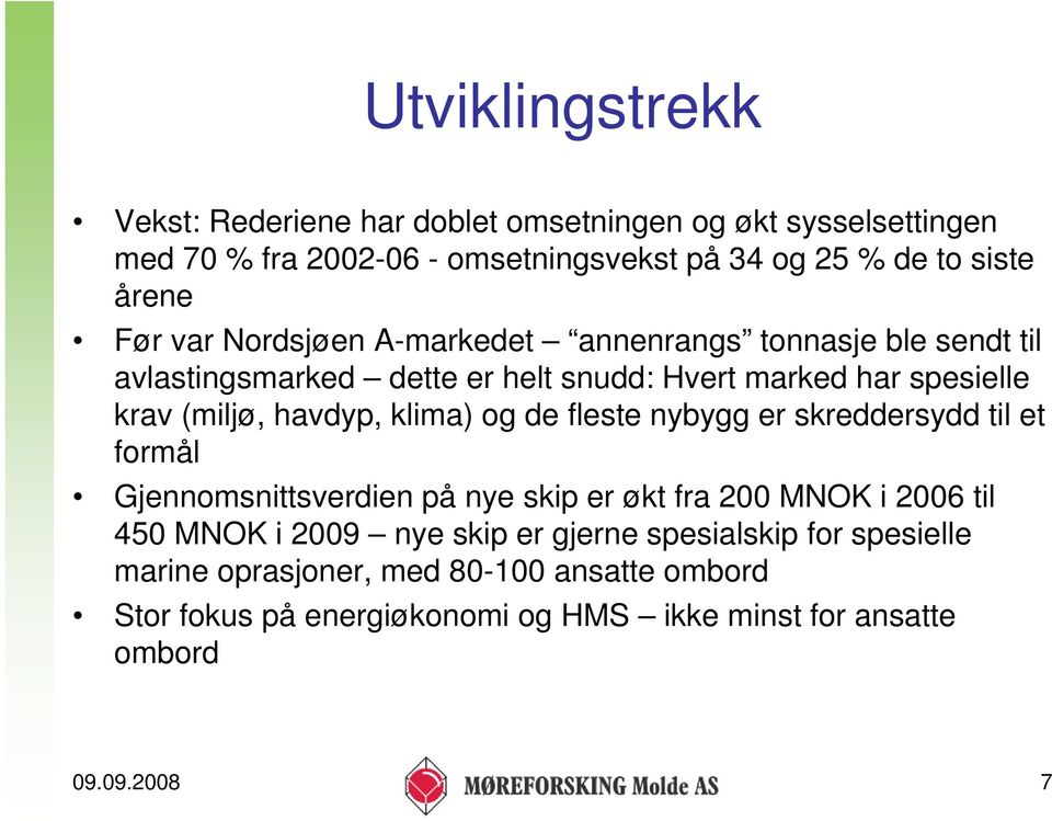 klima) og de fleste nybygg er skreddersydd til et formål Gjennomsnittsverdien på nye skip er økt fra 200 MNOK i 2006 til 450 MNOK i 2009 nye skip er