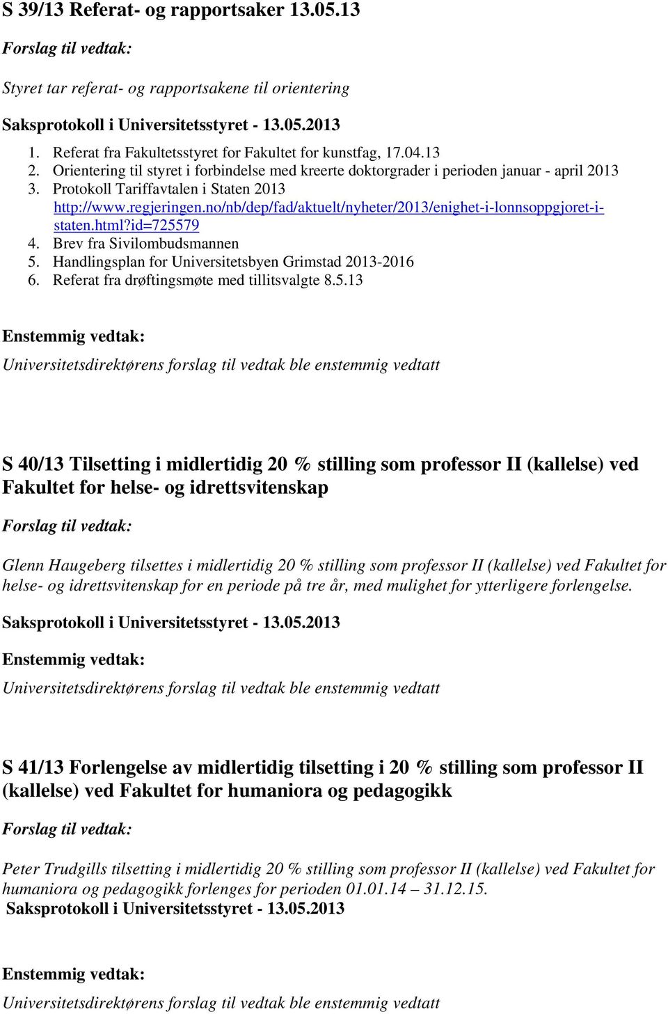 no/nb/dep/fad/aktuelt/nyheter/2013/enighet-i-lonnsoppgjoret-istaten.html?id=725579 4. Brev fra Sivilombudsmannen 5. Handlingsplan for Universitetsbyen Grimstad 2013-2016 6.