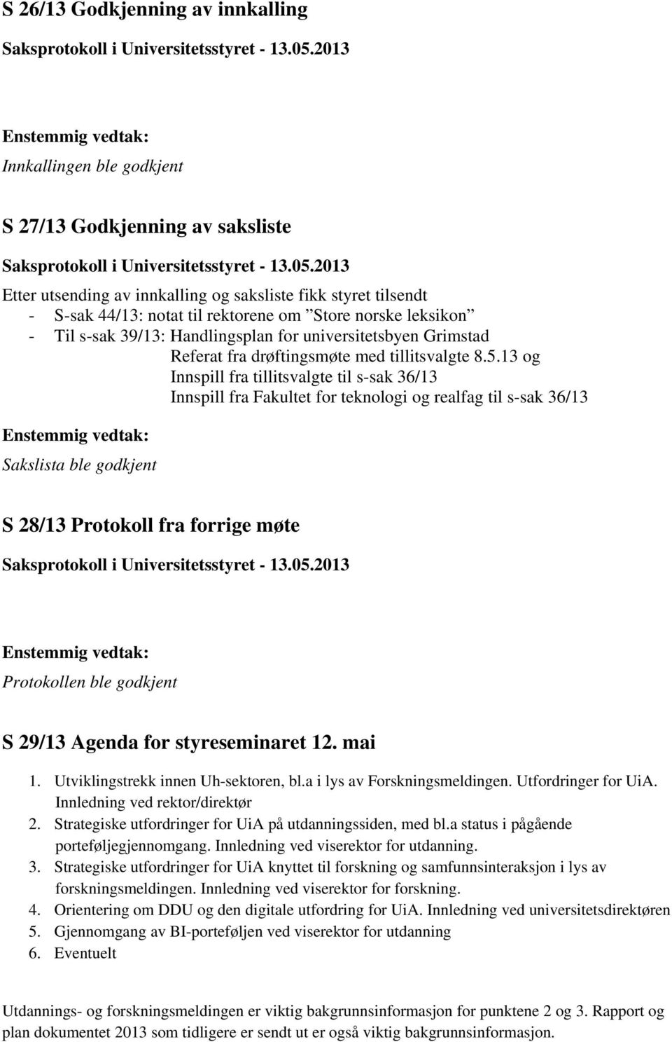 13 og Innspill fra tillitsvalgte til s-sak 36/13 Innspill fra Fakultet for teknologi og realfag til s-sak 36/13 Sakslista ble godkjent S 28/13 Protokoll fra forrige møte Protokollen ble godkjent S