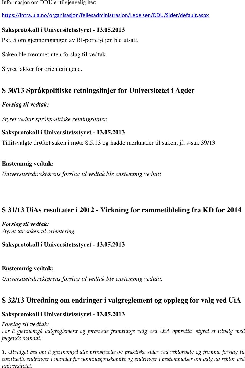 Tillitsvalgte drøftet saken i møte 8.5.13 og hadde merknader til saken, jf. s-sak 39/13. S 31/13 UiAs resultater i 2012 - Virkning for rammetildeling fra KD for 2014 Styret tar saken til orientering.