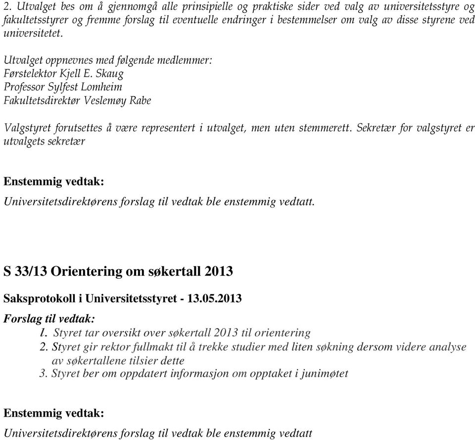 Skaug Professor Sylfest Lomheim Fakultetsdirektør Veslemøy Rabe Valgstyret forutsettes å være representert i utvalget, men uten stemmerett. Sekretær for valgstyret er utvalgets sekretær.