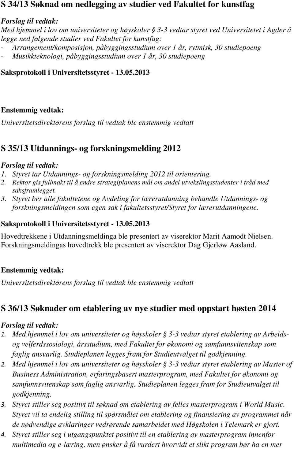 1. Styret tar Utdannings- og forskningsmelding 2012 til orientering. 2. Rektor gis fullmakt til å endre strategiplanens mål om andel utvekslingsstudenter i tråd med saksframlegget. 3.