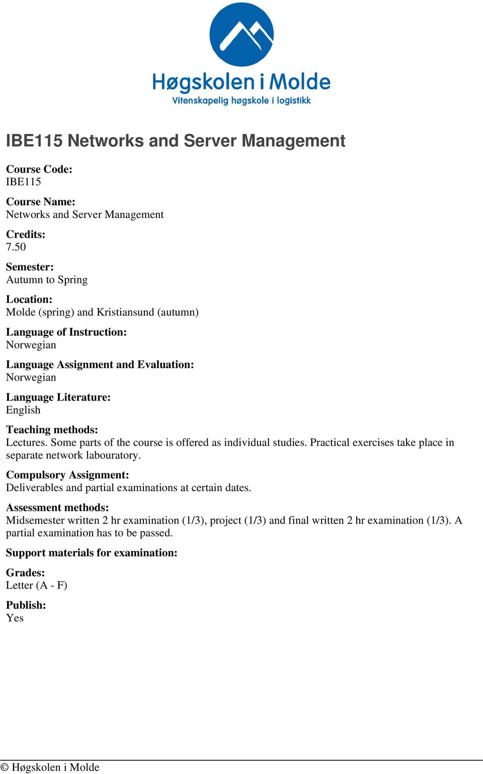 Some parts of the course is offered as individual studies. Practical exercises take place in separate network labouratory.