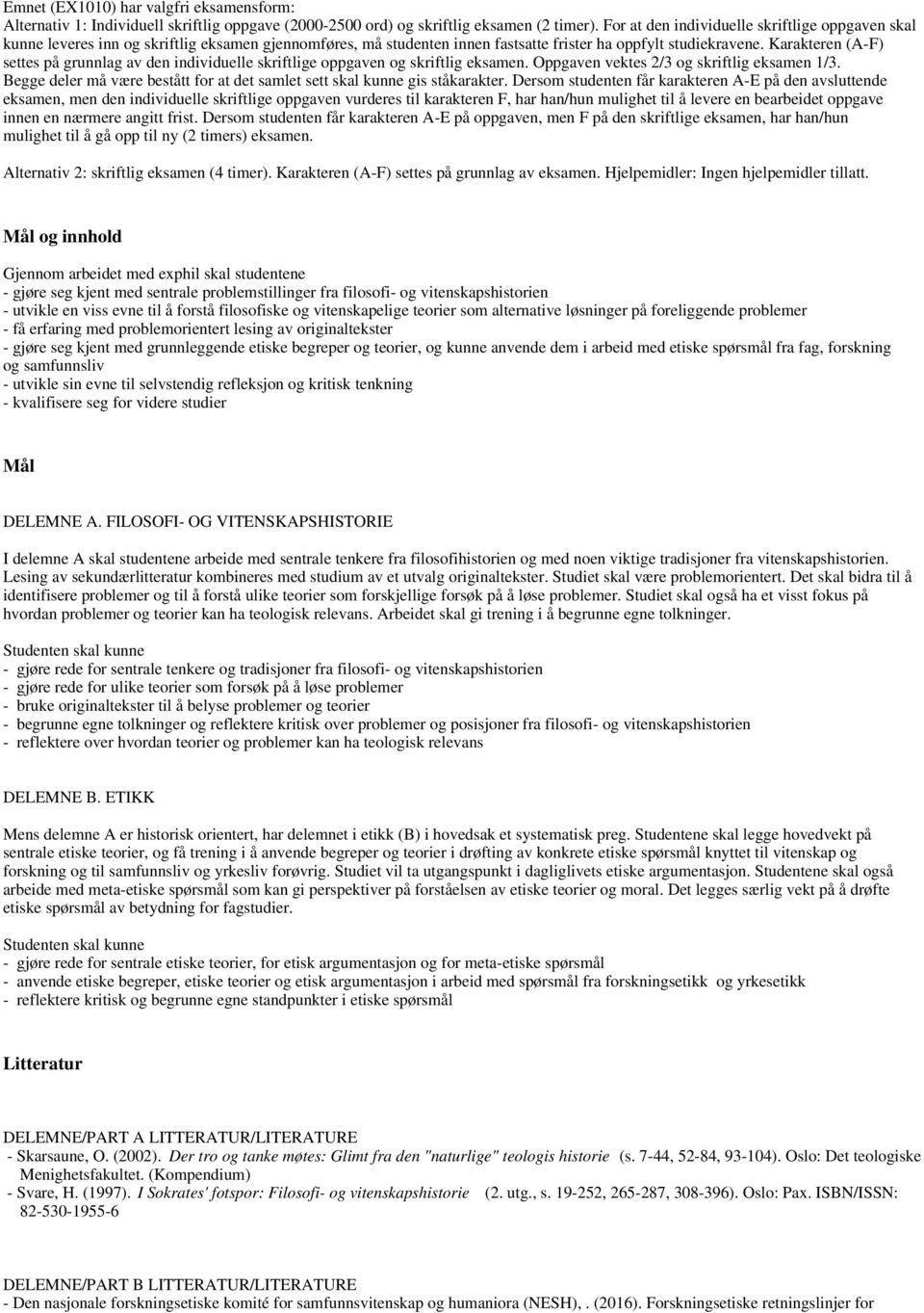 Karakteren (A-F) settes på grunnlag av den individuelle skriftlige oppgaven og skriftlig eksamen. Oppgaven vektes 2/3 og skriftlig eksamen 1/3.