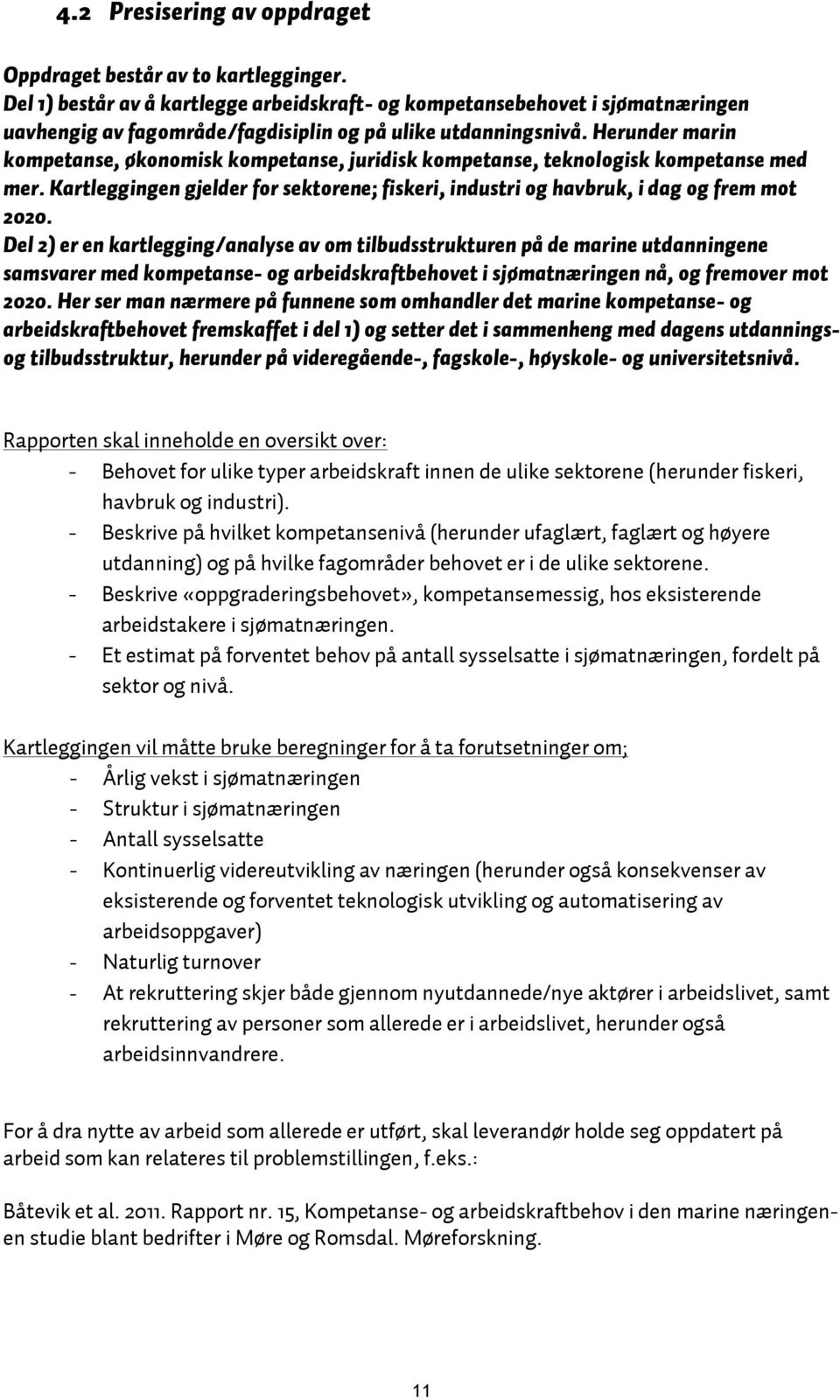 Herunder marin kompetanse, økonomisk kompetanse, juridisk kompetanse, teknologisk kompetanse med mer. Kartleggingen gjelder for sektorene; fiskeri, industri og havbruk, i dag og frem mot 2020.