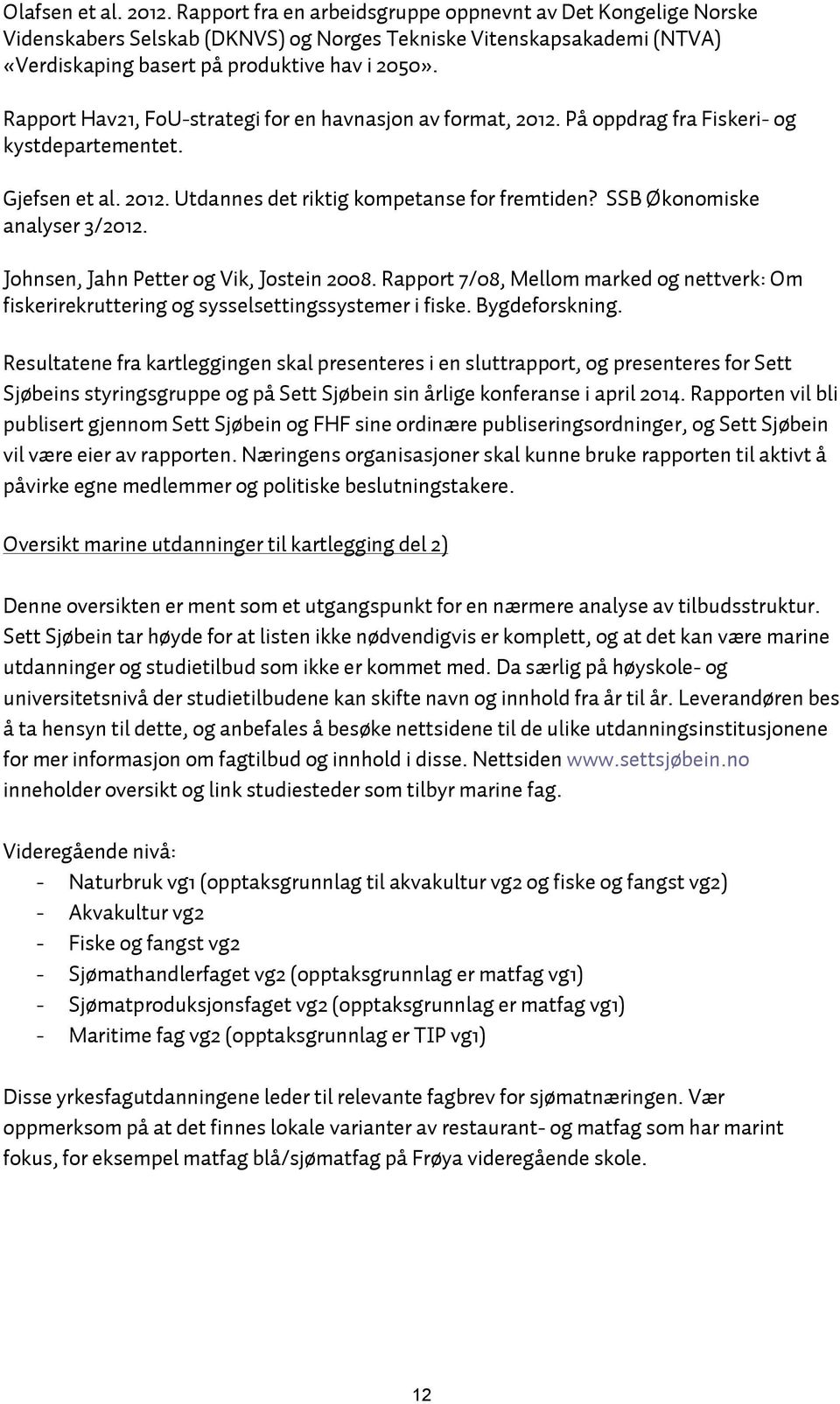 Rapport Hav21, FoU-strategi for en havnasjon av format, 2012. På oppdrag fra Fiskeri- og kystdepartementet. Gjefsen et al. 2012. Utdannes det riktig kompetanse for fremtiden?