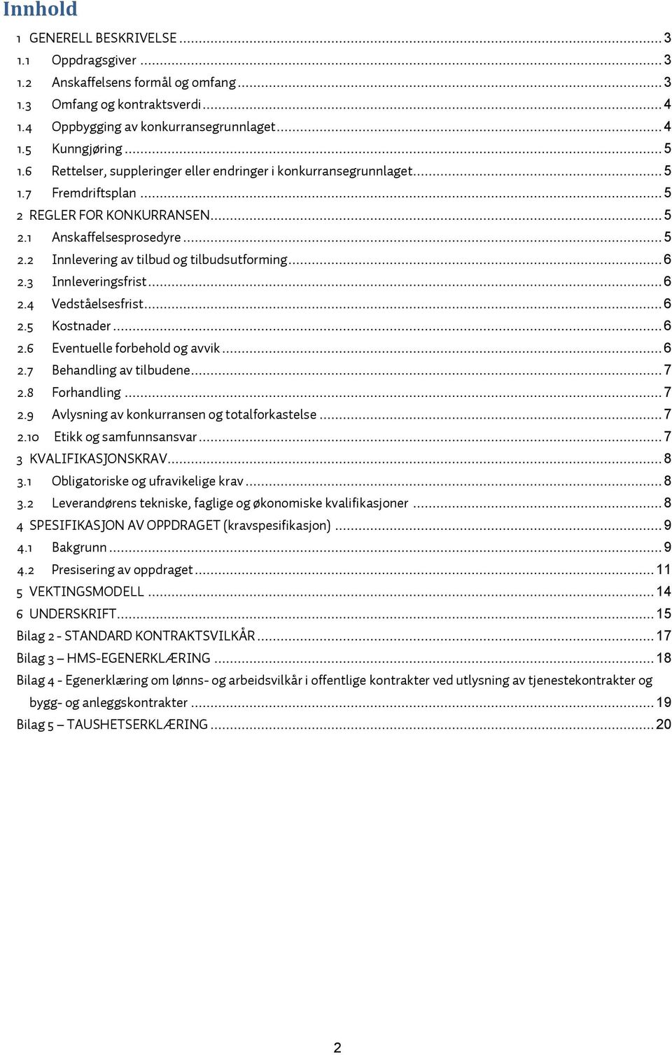 .. 6 2.3 Innleveringsfrist... 6 2.4 Vedståelsesfrist... 6 2.5 Kostnader... 6 2.6 Eventuelle forbehold og avvik... 6 2.7 Behandling av tilbudene... 7 2.8 Forhandling... 7 2.9 Avlysning av konkurransen og totalforkastelse.