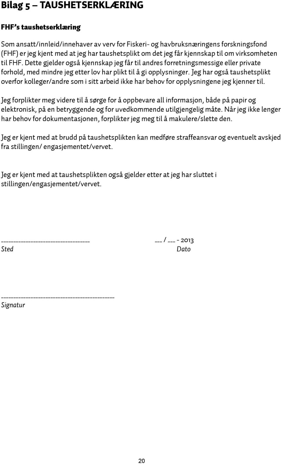 Jeg har også taushetsplikt overfor kolleger/andre som i sitt arbeid ikke har behov for opplysningene jeg kjenner til.