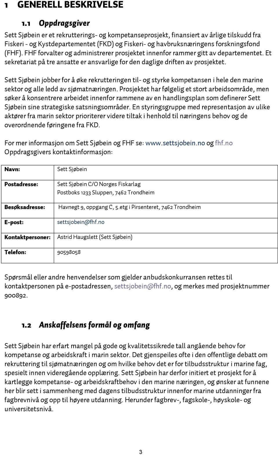 FHF forvalter og administrerer prosjektet innenfor rammer gitt av departementet. Et sekretariat på tre ansatte er ansvarlige for den daglige driften av prosjektet.