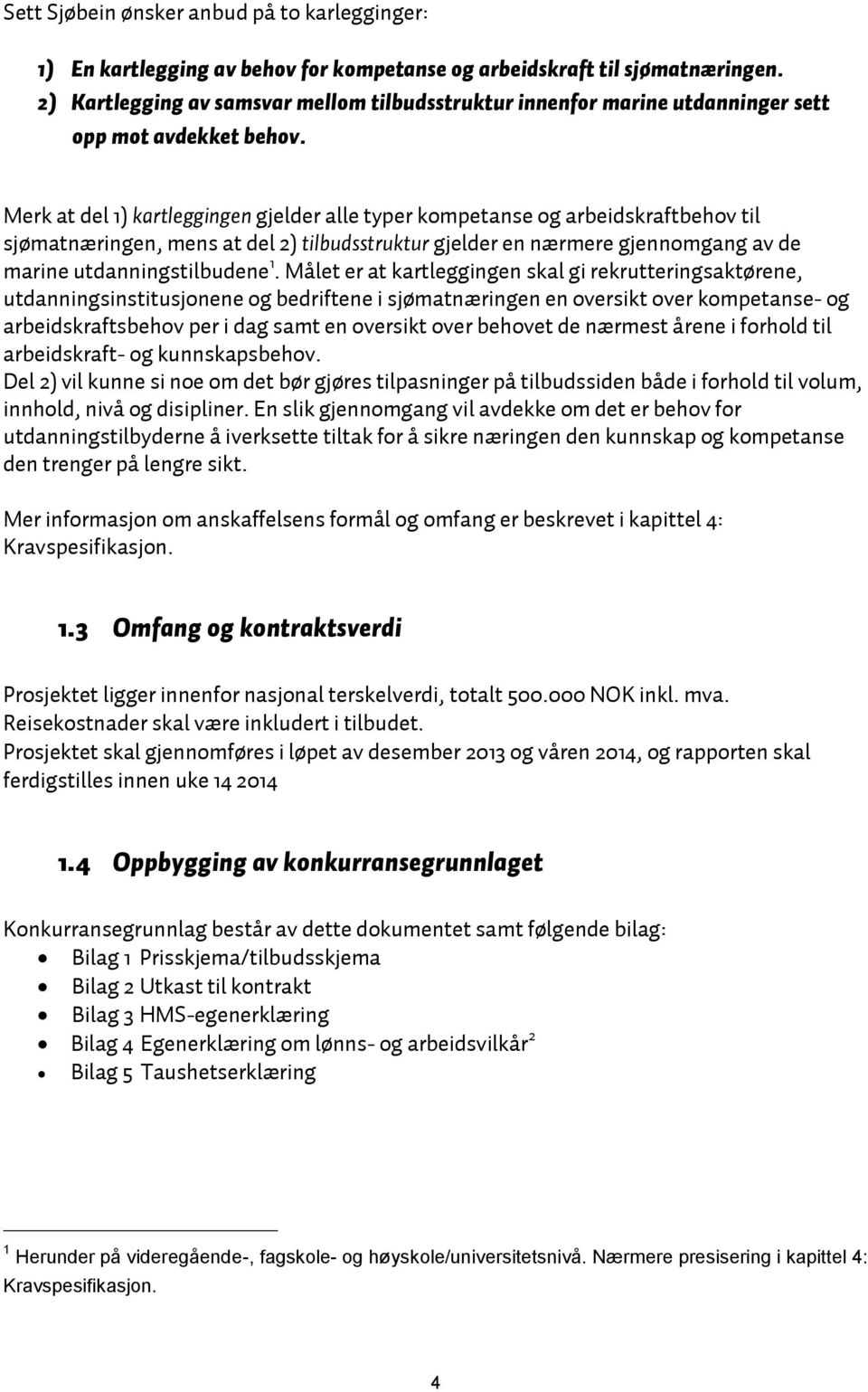 Merk at del 1) kartleggingen gjelder alle typer kompetanse og arbeidskraftbehov til sjømatnæringen, mens at del 2) tilbudsstruktur gjelder en nærmere gjennomgang av de marine utdanningstilbudene 1.