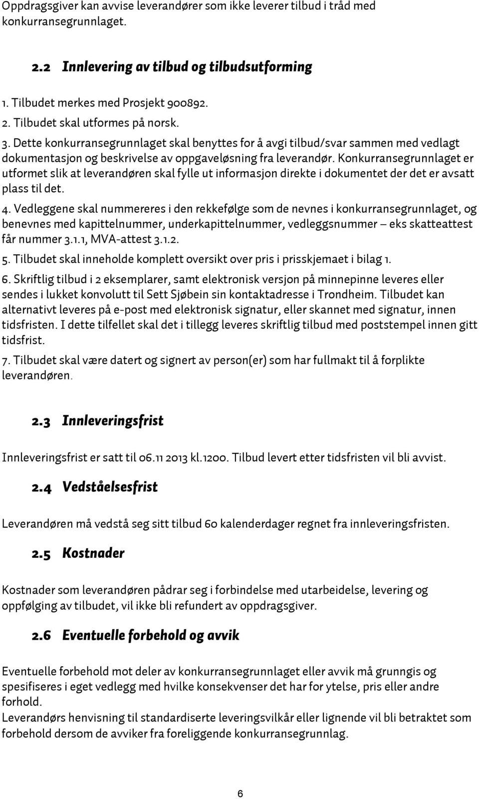 Konkurransegrunnlaget er utformet slik at leverandøren skal fylle ut informasjon direkte i dokumentet der det er avsatt plass til det. 4.