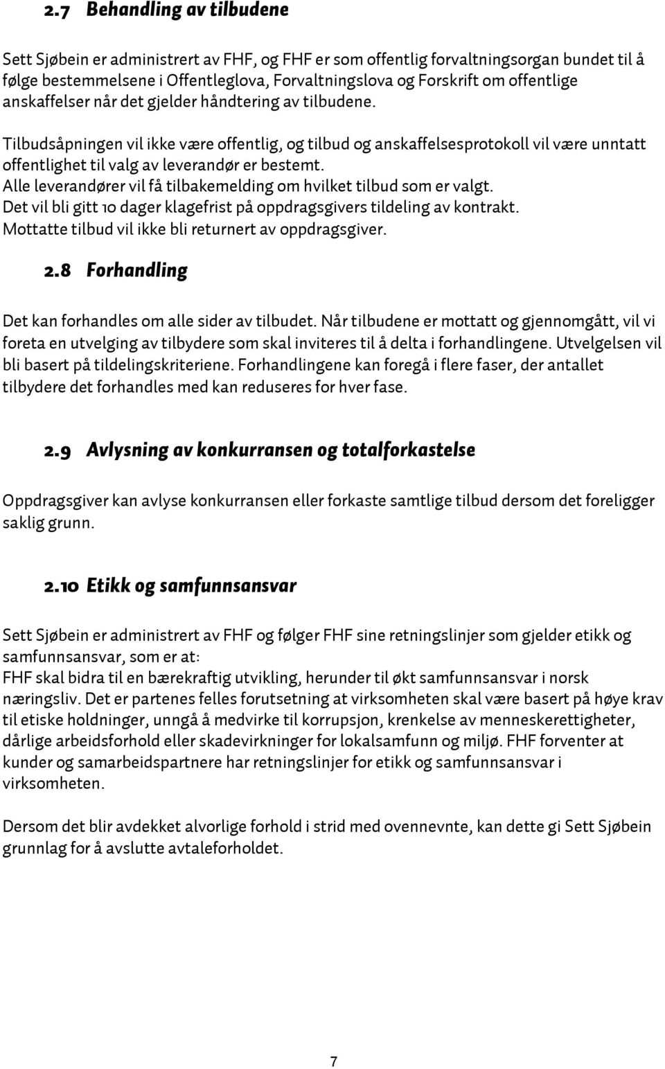 Tilbudsåpningen vil ikke være offentlig, og tilbud og anskaffelsesprotokoll vil være unntatt offentlighet til valg av leverandør er bestemt.