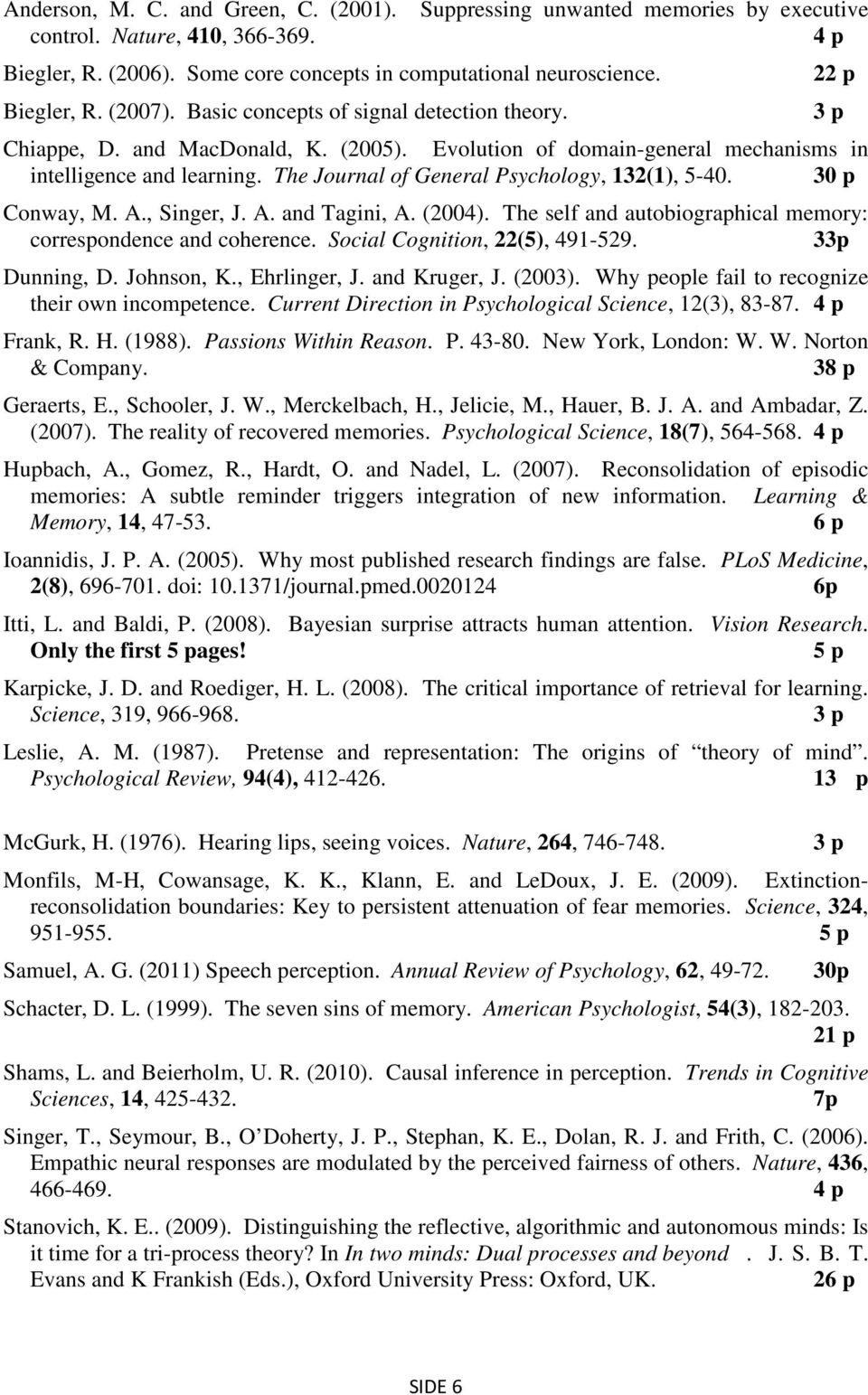 30 p Conway, M. A., Singer, J. A. and Tagini, A. (2004). The self and autobiographical memory: correspondence and coherence. Social Cognition, 22(5), 491-529. 33p Dunning, D. Johnson, K.