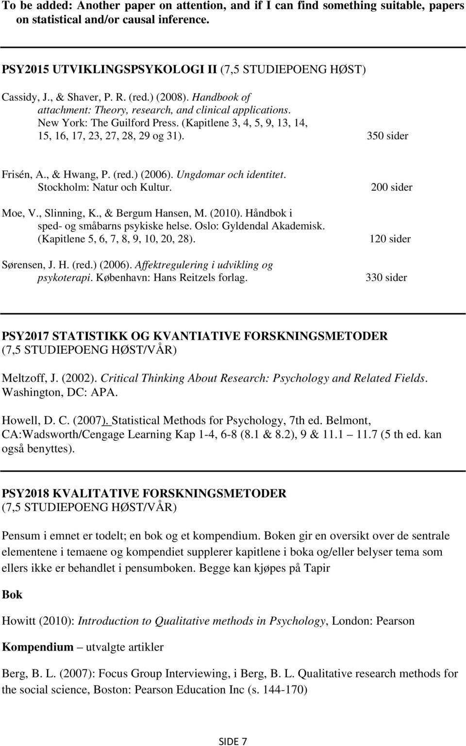 350 sider Frisén, A., & Hwang, P. (red.) (2006). Ungdomar och identitet. Stockholm: Natur och Kultur. Moe, V., Slinning, K., & Bergum Hansen, M. (2010). Håndbok i sped- og småbarns psykiske helse.