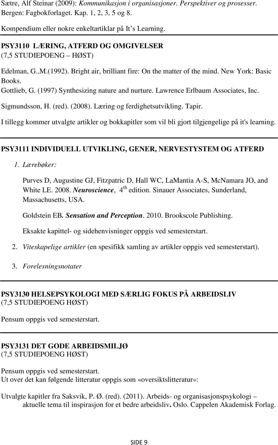 (1997) Synthesizing nature and nurture. Lawrence Erlbaum Associates, Inc. Sigmundsson, H. (red). (2008). Læring og ferdighetsutvikling. Tapir.