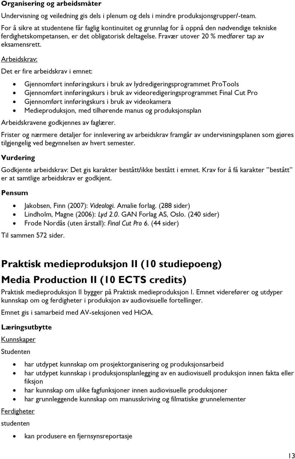 Arbeidskrav: Det er fire arbeidskrav i emnet: Gjennomført innføringskurs i bruk av lydredigeringsprogrammet ProTools Gjennomført innføringskurs i bruk av videoredigeringsprogrammet Final Cut Pro