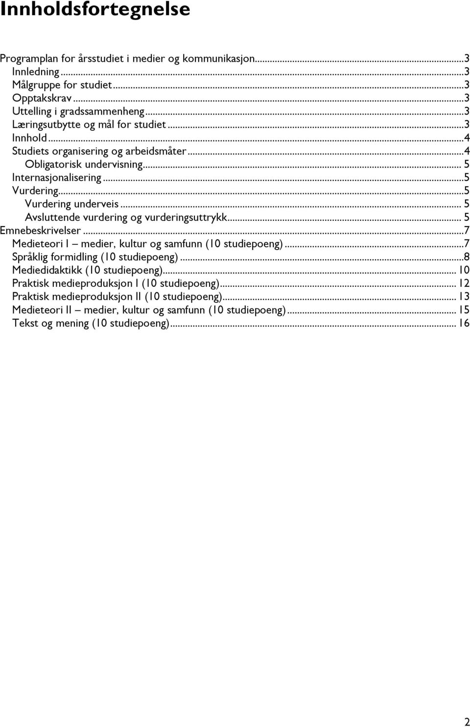 .. 5 Avsluttende vurdering og vurderingsuttrykk... 5 Emnebeskrivelser...7 Medieteori I medier, kultur og samfunn (10 studiepoeng)...7 Språklig formidling (10 studiepoeng).