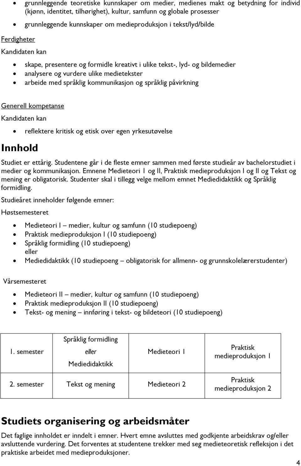 språklig påvirkning Generell kompetanse Kandidaten kan Innhold reflektere kritisk og etisk over egen yrkesutøvelse Studiet er ettårig.