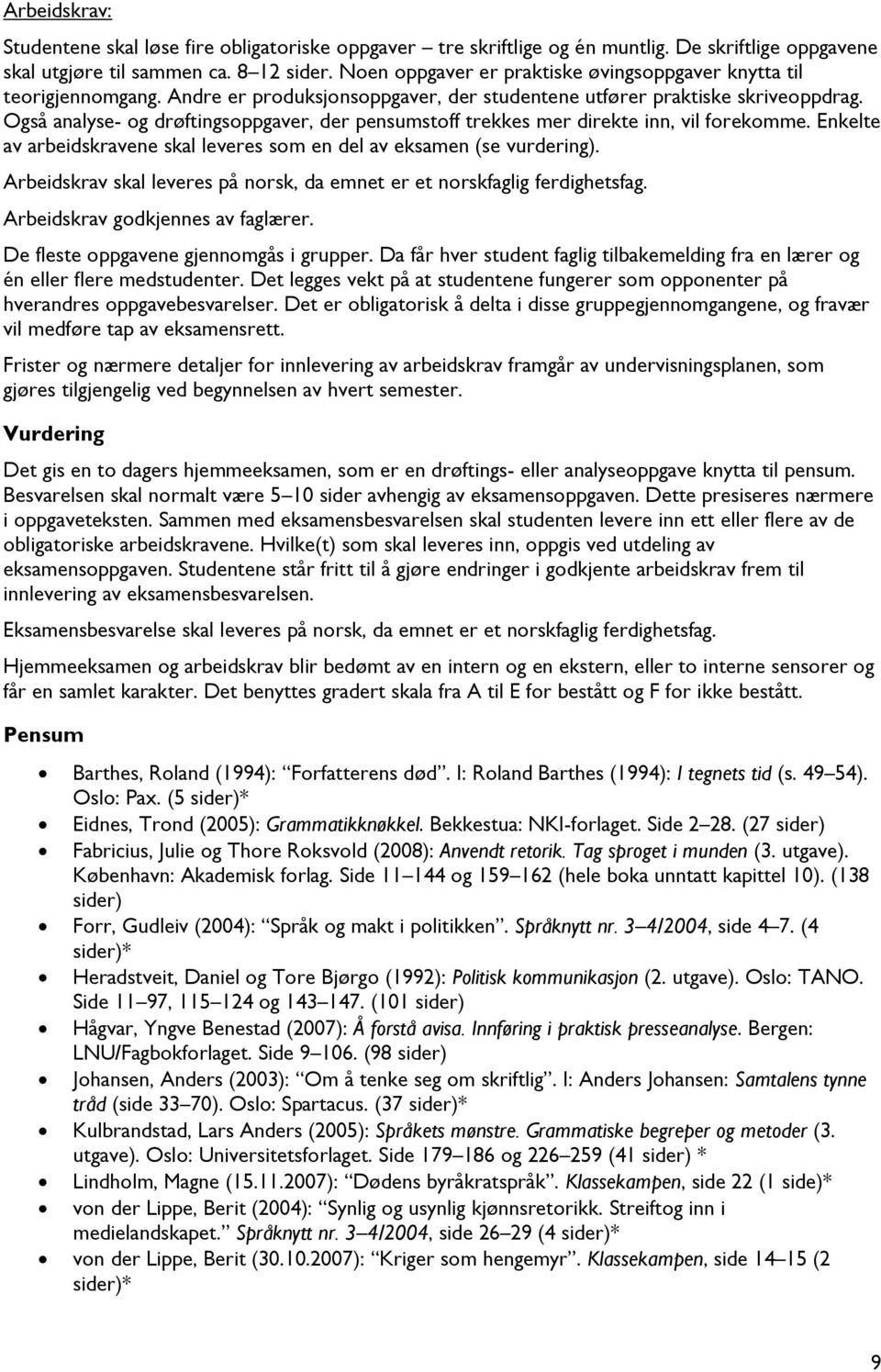 Også analyse- og drøftingsoppgaver, der pensumstoff trekkes mer direkte inn, vil forekomme. Enkelte av arbeidskravene skal leveres som en del av eksamen (se vurdering).