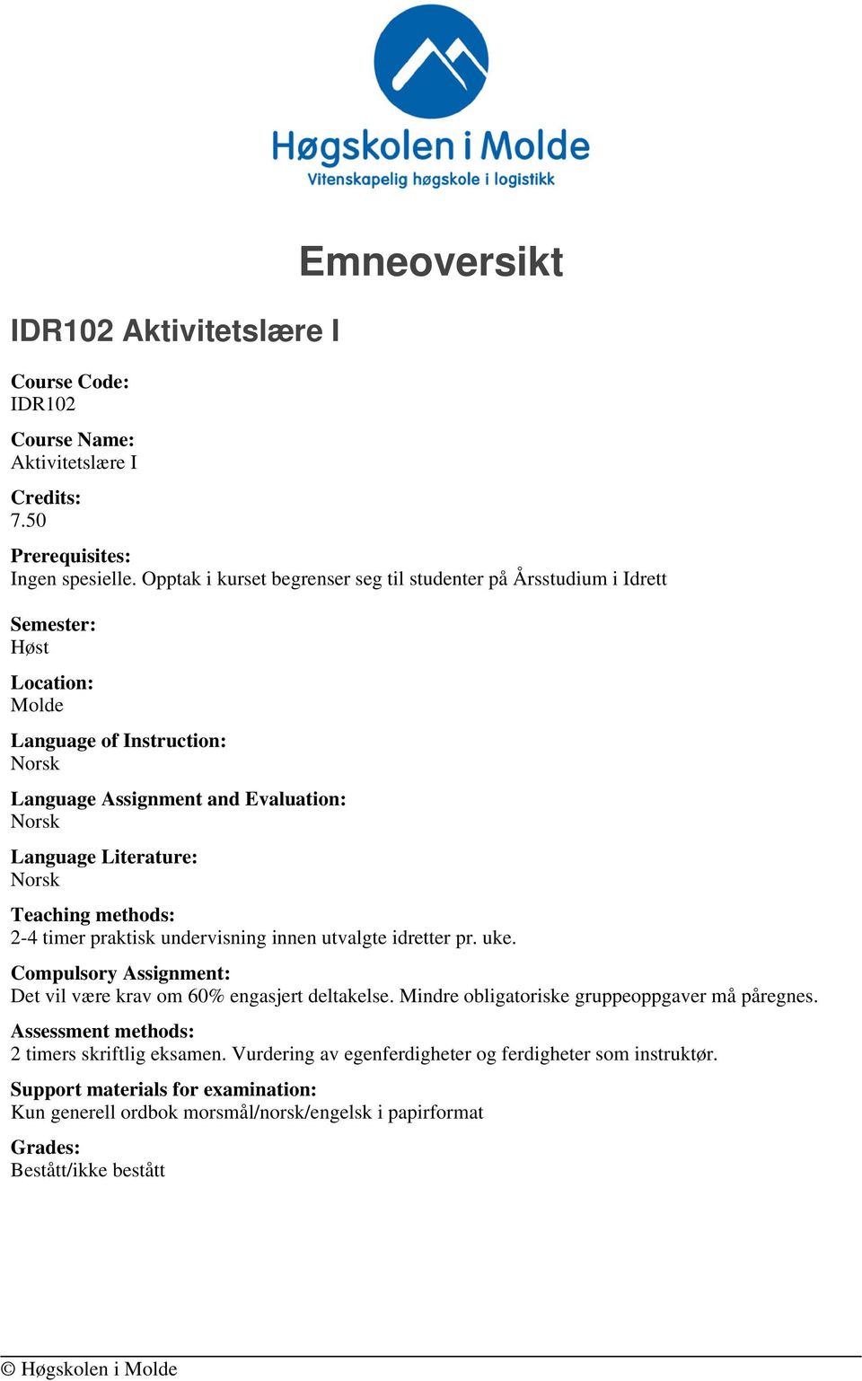 methods: 2-4 timer praktisk undervisning innen utvalgte idretter pr. uke. Compulsory Assignment: Det vil være krav om 60% engasjert deltakelse.