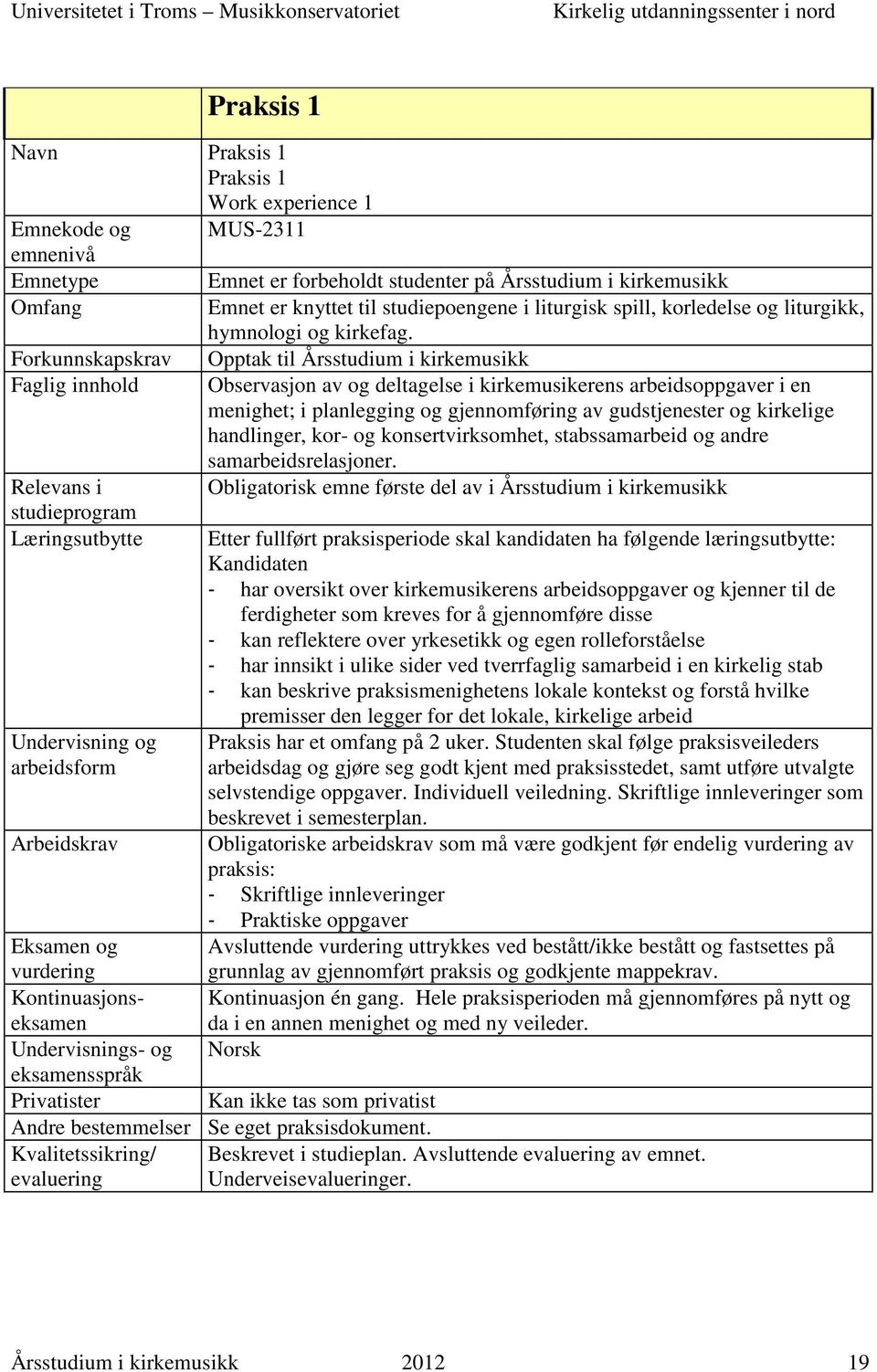 Forkunnskapskrav Faglig innhold Relevans i Opptak til Årsstudium i kirkemusikk Observasjon av og deltagelse i kirkemusikerens arbeidsoppgaver i en menighet; i planlegging og gjennomføring av
