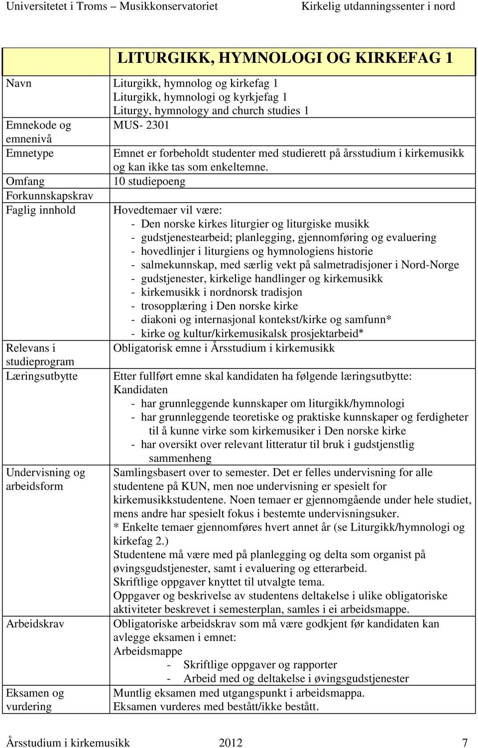 Forkunnskapskrav Faglig innhold Relevans i 10 studiepoeng Hovedtemaer vil være: - Den norske kirkes liturgier og liturgiske musikk - gudstjenestearbeid; planlegging, gjennomføring og - hovedlinjer i